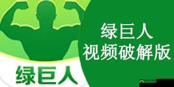 绿巨人 APP 下载：畅享精彩资源