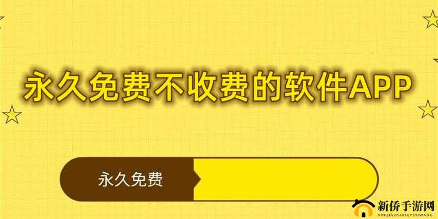 永久免费不收费免费的 APP:免费使用,无后顾之忧