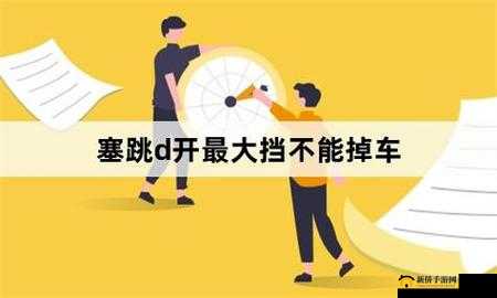 塞跳 D 开最大挡不能掉老师现场看:这到底是怎么回事呢