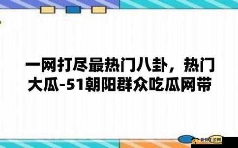 51 吃瓜热心的朝阳群众网:每日带来最新鲜的资讯