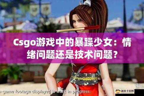 csgo 暴躁姐姐的精彩瞬间-那些让人惊叹不已的游戏时刻