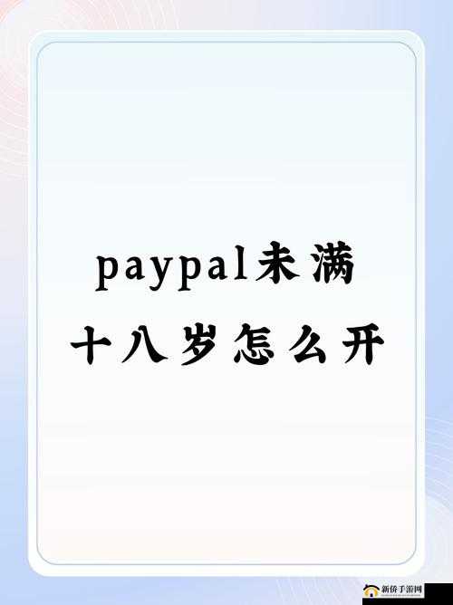 未满十八岁怎么开通 PAYPAL:这些你需要知道