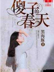 傻子的春天龙根全章免费阅读笔趣:精彩内容等你探索