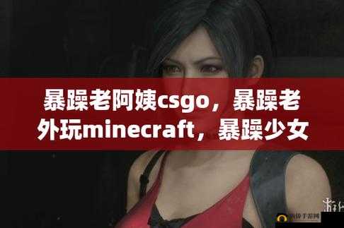 暴躁老姐的 CS:游戏世界里的独特演绎