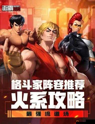 街霸对决火队阵容搭配攻略，最强阵容火队连招技巧推荐