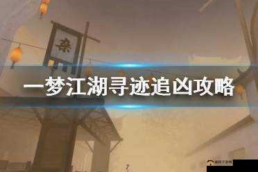 一梦江湖寻迹追凶怎么0秒完成？零耗时通关特殊技巧及玩法革命预测